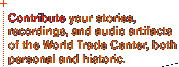 Contribute your stories, recordings, and audio artifacts of the World Trade Center, both personal and historic.